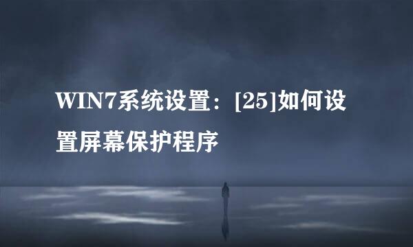 WIN7系统设置：[25]如何设置屏幕保护程序