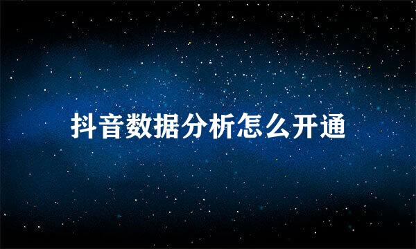 抖音数据分析怎么开通