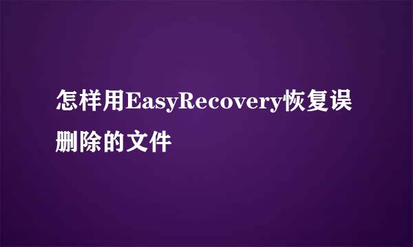 怎样用EasyRecovery恢复误删除的文件