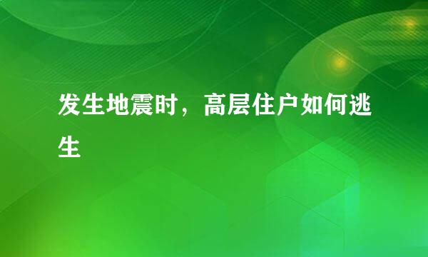 发生地震时，高层住户如何逃生