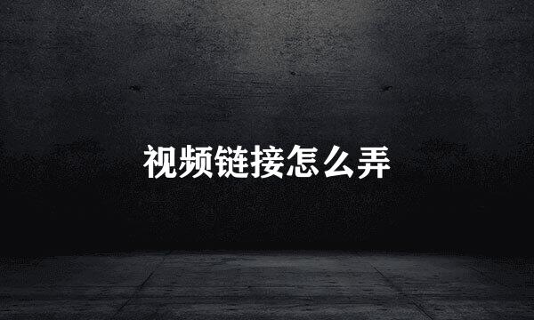 视频链接怎么弄