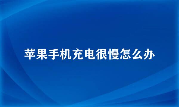 苹果手机充电很慢怎么办