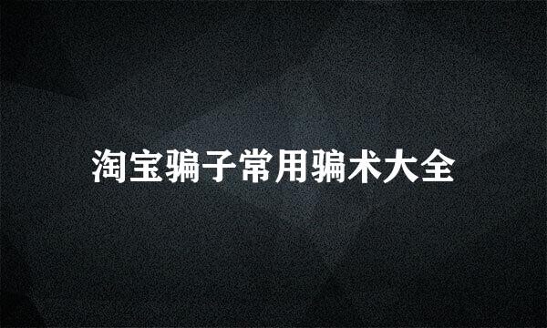 淘宝骗子常用骗术大全