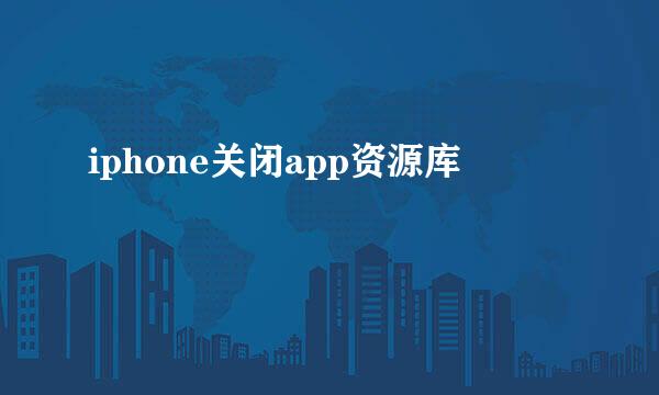 iphone关闭app资源库
