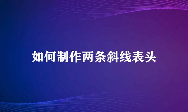 如何制作两条斜线表头