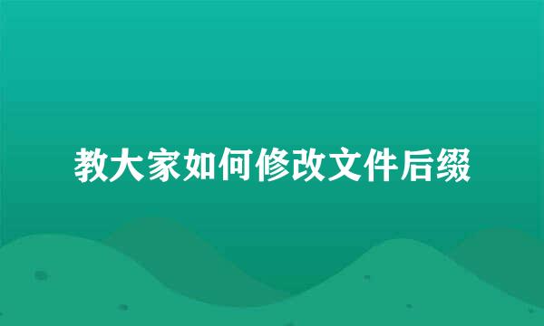 教大家如何修改文件后缀