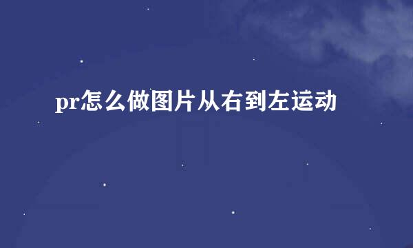 pr怎么做图片从右到左运动