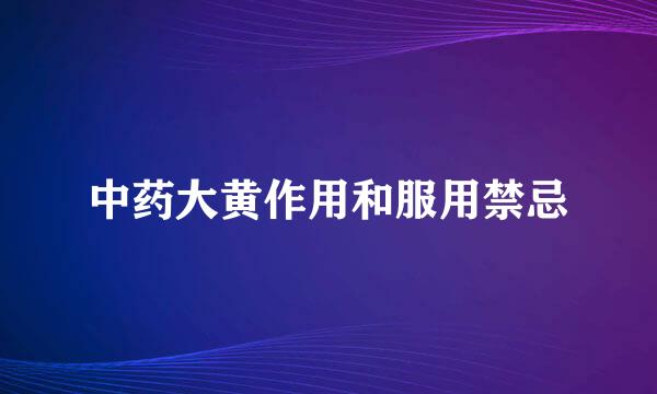 中药大黄作用和服用禁忌
