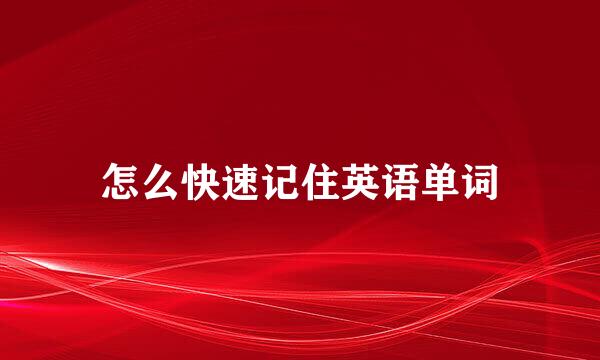 怎么快速记住英语单词