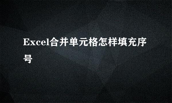 Excel合并单元格怎样填充序号