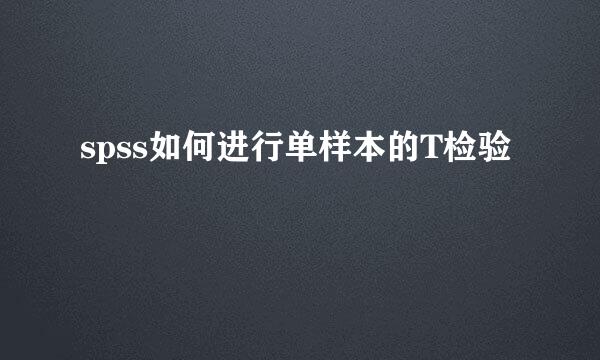 spss如何进行单样本的T检验