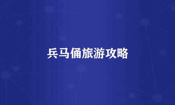 兵马俑旅游攻略