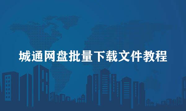 城通网盘批量下载文件教程
