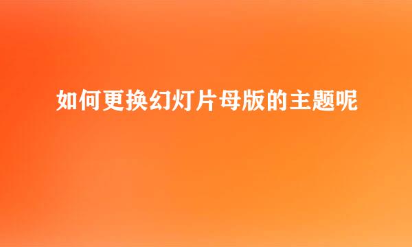 如何更换幻灯片母版的主题呢