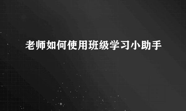老师如何使用班级学习小助手