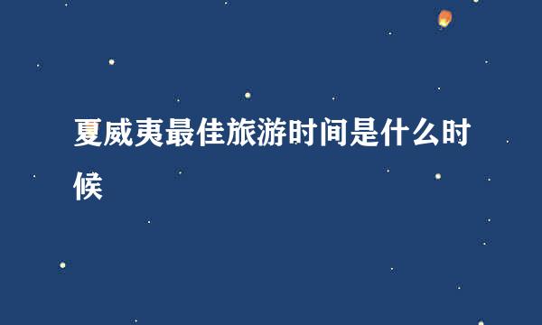 夏威夷最佳旅游时间是什么时候