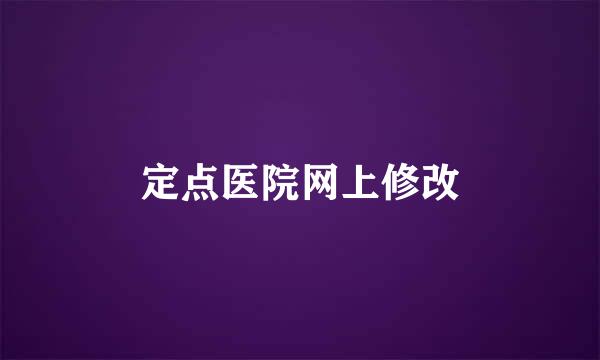 定点医院网上修改