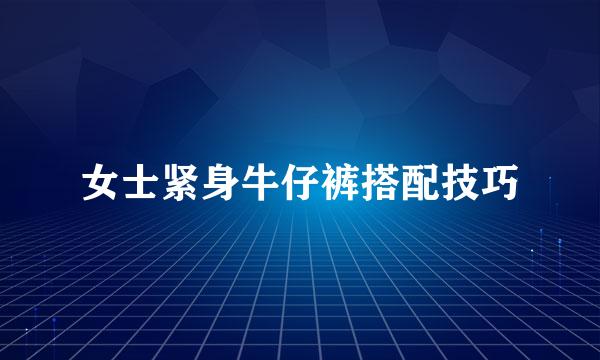 女士紧身牛仔裤搭配技巧