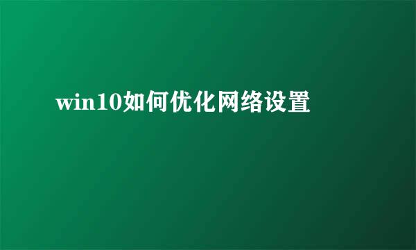 win10如何优化网络设置