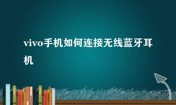 vivo手机如何连接无线蓝牙耳机