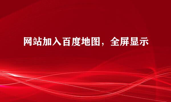 网站加入百度地图，全屏显示