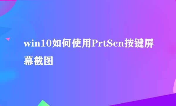 win10如何使用PrtScn按键屏幕截图