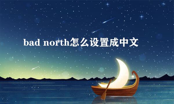 bad north怎么设置成中文