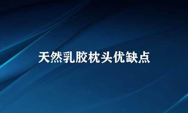 天然乳胶枕头优缺点