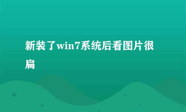 新装了win7系统后看图片很扁