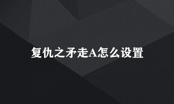 复仇之矛走A怎么设置