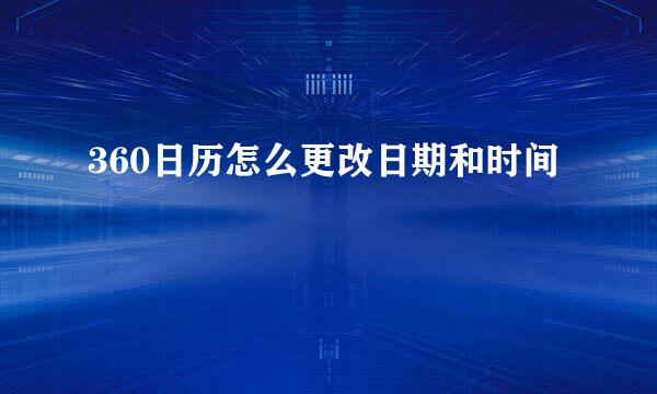 360日历怎么更改日期和时间