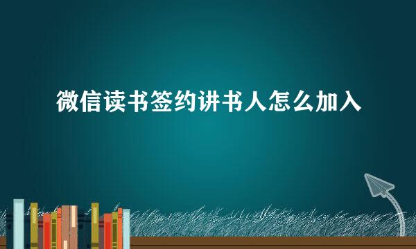 微信读书签约讲书人怎么加入