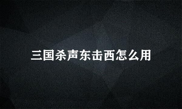 三国杀声东击西怎么用