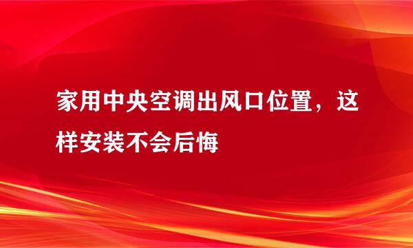 家用中央空调出风口位置，这样安装不会后悔
