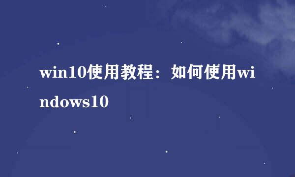 win10使用教程：如何使用windows10