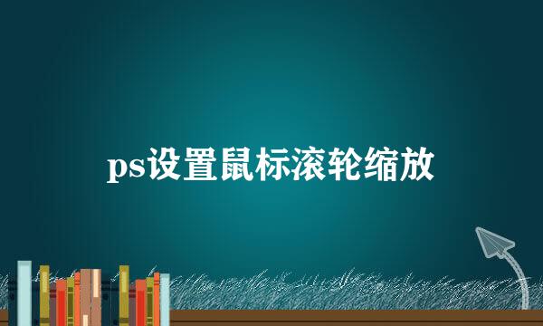 ps设置鼠标滚轮缩放