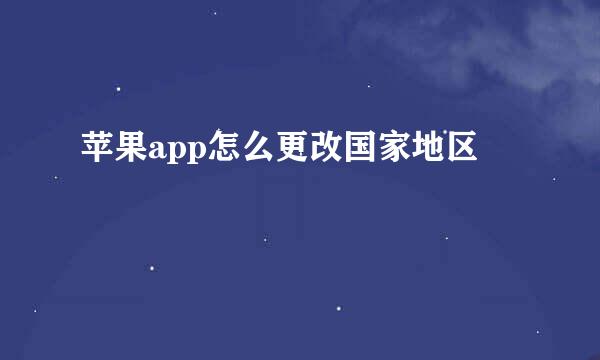 苹果app怎么更改国家地区