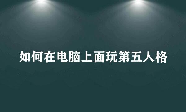 如何在电脑上面玩第五人格