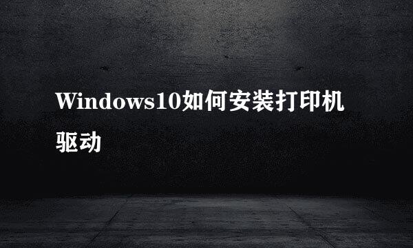 Windows10如何安装打印机驱动