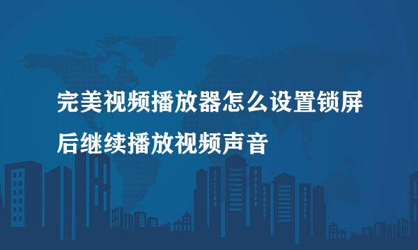 完美视频播放器怎么设置锁屏后继续播放视频声音