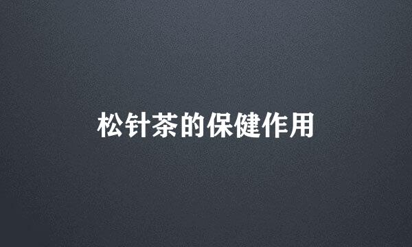 松针茶的保健作用