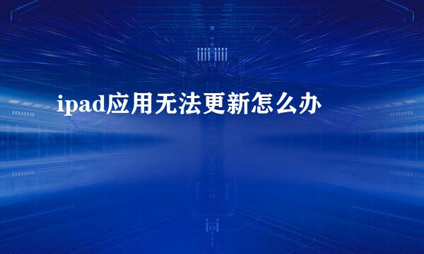 ipad应用无法更新怎么办