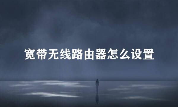 宽带无线路由器怎么设置