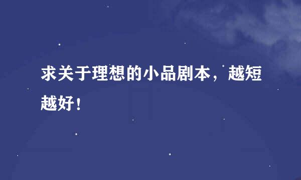 求关于理想的小品剧本，越短越好！