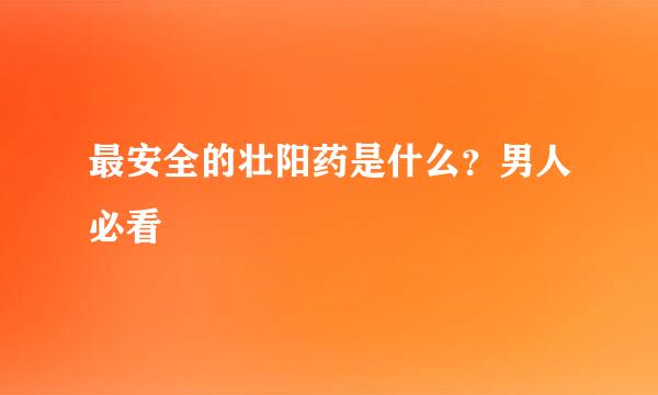 最安全的壮阳药是什么？男人必看
