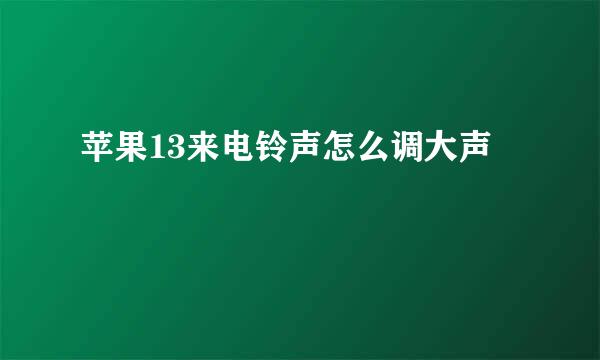 苹果13来电铃声怎么调大声