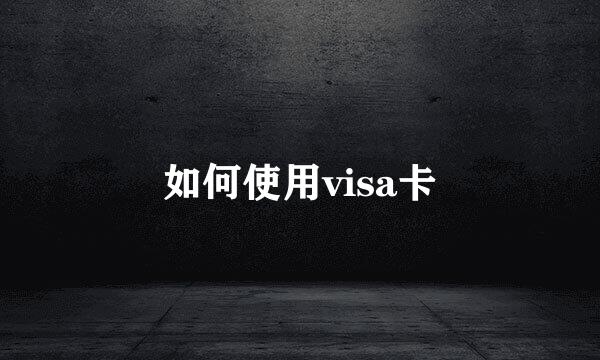 如何使用visa卡
