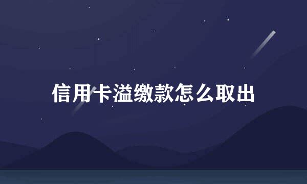 信用卡溢缴款怎么取出