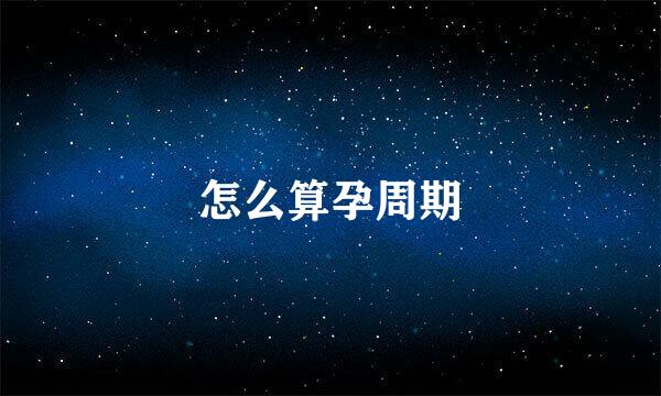 怎么算孕周期