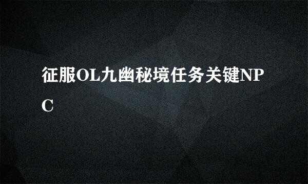 征服OL九幽秘境任务关键NPC
